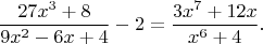 $$ \frac{27x^3+8}{9x^2-6x+4}-2=\frac{3x^7+12x}{x^6+4}. $$