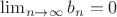 $\lim_{n\to\infty}b_n=0$