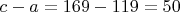 $c-a = 169-119 = 50$