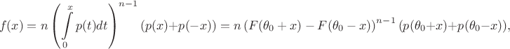 $$f(x)=n\left(\int\limits_{0}^{x}{p(t)dt}\right)^{n-1}(p(x)+p(-x))=
n\left(F(\theta_{0}+x)-F(\theta_{0}-x)\right)^{n-1}(p(\theta_{0}+x)+p(\theta_{0}-x)),$$