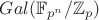 $Gal(\mathbb{F}_{p^n}/ \mathbb{Z}_p)$