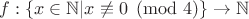 $f: \{x \in \mathbb N | x \not \equiv 0 \pmod 4\} \to \mathbb N$