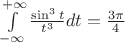 $\int\limits_{-\infty}^{+\infty}\frac{\sin ^3t}{t^3}dt=\frac{3\pi}{4}$