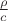 $\frac{\rho}{c}$