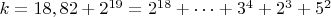 $ k=18,82+2^{19}=2^{18}+&hellip;+3^4+2^3+5^2$