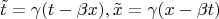 $$ \tilde t =\gamma (t-\beta x), \tilde x=\gamma (x-\beta t)$$