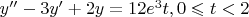 $y'' -3y'+2y=   12e^3t , 0\leqslant t<2$