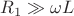 $R_1 \gg \omega L$