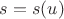 $s = s(u) $