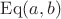 $\operatorname{Eq}(a, b)$
