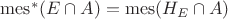 $\operatorname{mes}^\ast (E \cap A) = \operatorname{mes} (H_E\cap A)$
