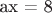 ax = 8