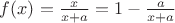 $f(x)=\frac{x}{x+a}=1-\frac{a}{x+a}$