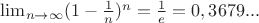 $\lim_{n\to\infty} (1-\frac{1}{n} )^n=\frac{1}{e}=0,3679...$ $\lim_{n\to\infty} (1-\frac{1}{n} )^n=\frac{1}{e}=0,3679...$