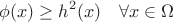 $$\phi(x) \geq h^2(x) \quad \forall x\in\Omega$$