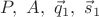 $P,\ A,\ \vec q_1,\ \vec s_1$
