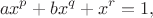 $$
a x^p+b x^q+x^r=1,
$$