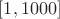 $[1, 1000]$
