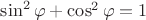$\sin^2\varphi+\cos^2\varphi=1$