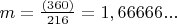 $m = \frac {(360)}{216} = 1,66666...$