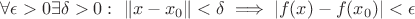 $\forall \epsilon >0  \exists \delta>0: \ \|x-x_0\|<\delta \implies |f(x)-f(x_0)|<\epsilon$