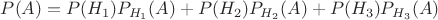 $P(A)=P(H_{1})P_{H_{1}}(A)+P(H_{2})P_{H_{2}}(A)+P(H_{3})P_{H_{3}}(A)$