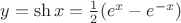 $y=\sh x=\frac 12(e^x-e^{-x})$