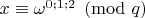 $x\equiv \omega^{0;1;2}\pmod q$