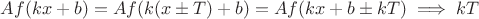 $Af(kx+b)=Af(k(x&plusmn;T)+b)=Af(kx+b&plusmn;kT) \implies kT$