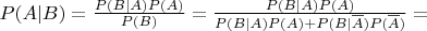 $P(A|B)=\frac{P(B|A)P(A)}{P(B)}=\frac{P(B|A)P(A)}{P(B|A)P(A)+P(B|\overline{A})P(\overline{A})}=$