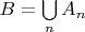 $B = \bigcup\limits_n {A_n } $