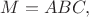 $M=ABC,$