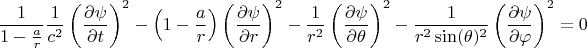 $$\frac{1}{1-\frac{a}{r}} \frac{1}{c^2} \left( \frac{\partial \psi}{\partial t} \right)^2
- \left( 1-\frac{a}{r} \right) \left( \frac{\partial \psi}{\partial r} \right)^2
- \frac{1}{r^2}\left( \frac{\partial \psi}{\partial \theta} \right)^2
- \frac{1}{r^2 \sin(\theta)^2}\left( \frac{\partial \psi}{\partial \varphi} \right)^2 = 0$$