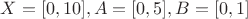 $X = [0,10], A = [0,5],B = [0,1]$