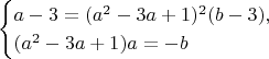 $$\begin{cases}
a-3 = (a^2 - 3a + 1)^2 (b-3), \\
(a^2 - 3a + 1)a = -b
\end{cases}$$