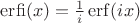$\mathop{\mathrm{erfi}}(x)=\frac 1i\mathop{\mathrm{erf}}(ix)$