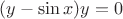 $(y - \sin x) y = 0$