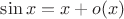 $\sin x = x + o(x) $