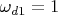 $\omega_{d1}=1$