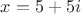 $\[x = 5 + 5i\]$