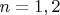 $ n = 1, 2 $