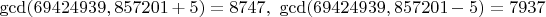 $\gcd (69424939,857201+5)=8747,\ \gcd (69424939,857201-5)=7937$