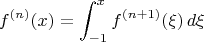 $$f^{(n)}(x)= \int_{-1}^{x}f^{(n+1)}(\xi)\,d\xi$$