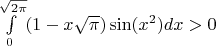 $\int\limits_{0}^{\sqrt{2\pi}}(1-x\sqrt{\pi}) \sin (x^2) dx>0$