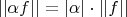 $||\alpha f|| = |\alpha| \cdot ||f||$