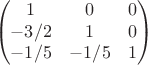 $$\begin{pmatrix}
 1&0  &0 \\
 -3/2&  1& 0\\
 -1/5& -1/5 &1 
\end{pmatrix}$$