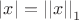 $\left|x\right|=\left|\left|x\right|\right|_1$