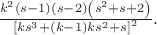 $\frac{k^2 (s-1) (s-2) \left(s^2+s+2\right)}{\left[k s^3+(k-1) k s^2+s\right]^2}.$