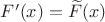 $F'(x)=\widetilde{F}(x)$