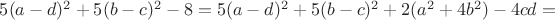 $5(a-d)^2+5(b-c)^2-8=5(a-d)^2+5(b-c)^2+2(a^2+4b^2) - 4cd=$